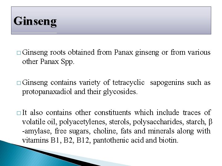 Ginseng � Ginseng roots obtained from Panax ginseng or from various other Panax Spp. Ginseng � Ginseng roots obtained from Panax ginseng or from various other Panax Spp.