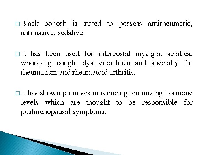 � Black cohosh is stated to possess antirheumatic, antitussive, sedative. � It has been � Black cohosh is stated to possess antirheumatic, antitussive, sedative. � It has been