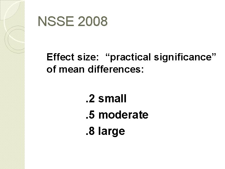 NSSE 2008 Effect size: “practical significance” of mean differences: . 2 small. 5 moderate.