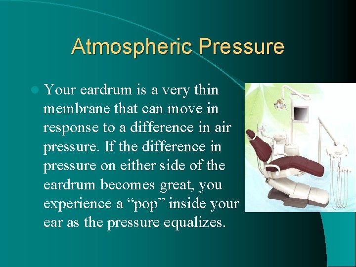 Atmospheric Pressure l Your eardrum is a very thin membrane that can move in Atmospheric Pressure l Your eardrum is a very thin membrane that can move in