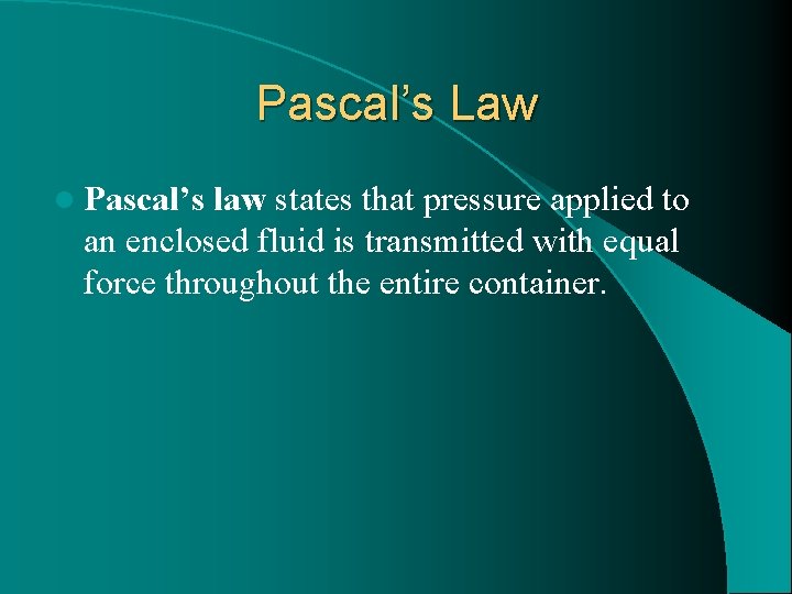 Pascal’s Law l Pascal’s law states that pressure applied to an enclosed fluid is