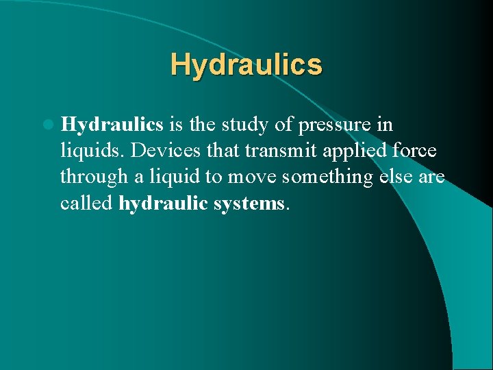 Hydraulics l Hydraulics is the study of pressure in liquids. Devices that transmit applied