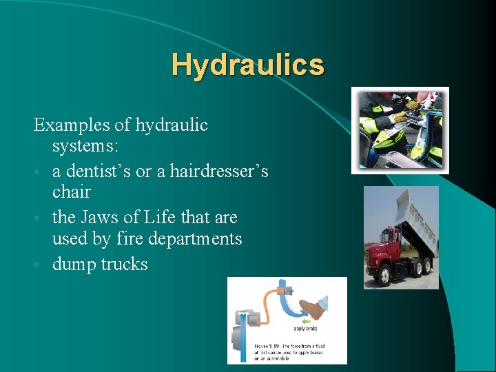 Hydraulics Examples of hydraulic systems: • a dentist’s or a hairdresser’s chair • the Hydraulics Examples of hydraulic systems: • a dentist’s or a hairdresser’s chair • the