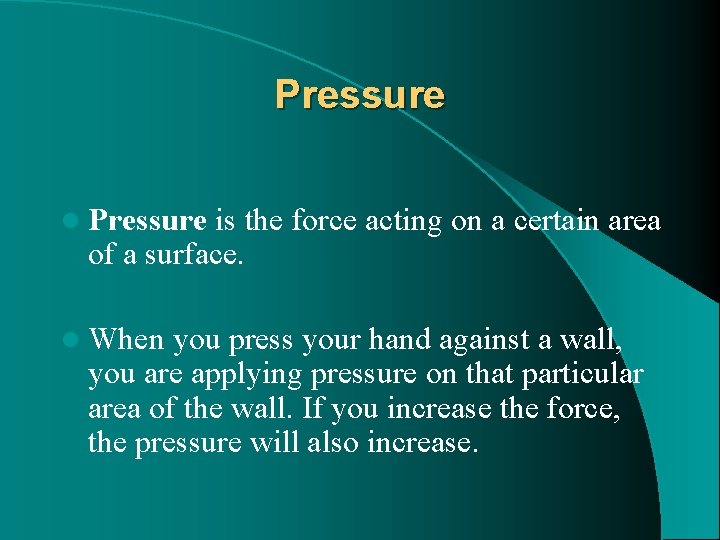 Pressure l Pressure is the force acting on a certain area of a surface.