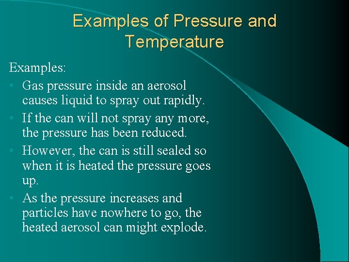 Examples of Pressure and Temperature Examples: • Gas pressure inside an aerosol causes liquid