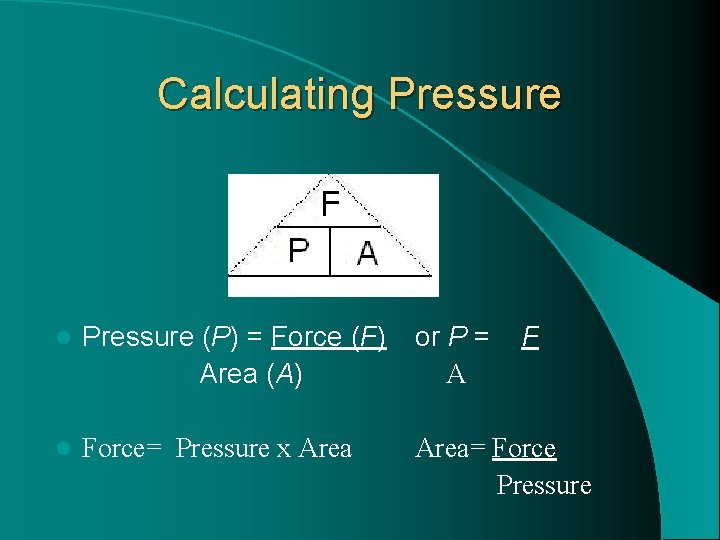 Calculating Pressure l Pressure (P) = Force (F) Area (A) or P = A