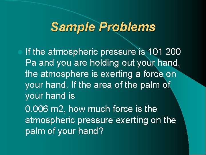 Sample Problems l If the atmospheric pressure is 101 200 Pa and you are