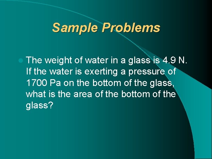 Sample Problems l The weight of water in a glass is 4. 9 N.