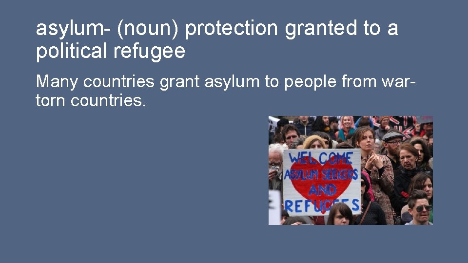 asylum- (noun) protection granted to a political refugee Many countries grant asylum to people asylum- (noun) protection granted to a political refugee Many countries grant asylum to people