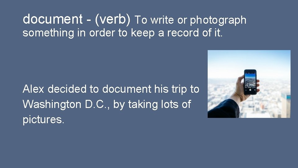 document - (verb) To write or photograph something in order to keep a record document - (verb) To write or photograph something in order to keep a record