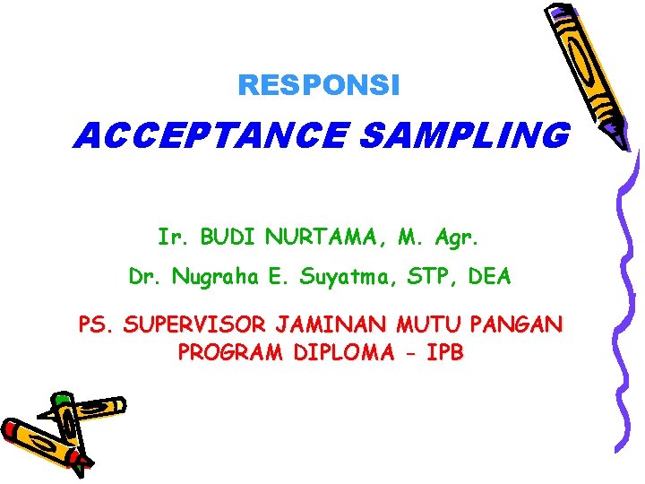 RESPONSI ACCEPTANCE SAMPLING Ir. BUDI NURTAMA, M. Agr. Dr. Nugraha E. Suyatma, STP, DEA