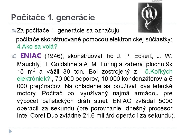 Počítače 1. generácie Za počítače 1. generácie sa označujú počítače skonštruované pomocou elektronickej súčiastky: