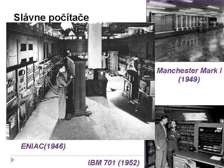 Slávne počítače Manchester Mark I (1949) ENIAC(1946) IBM 701 (1952) 