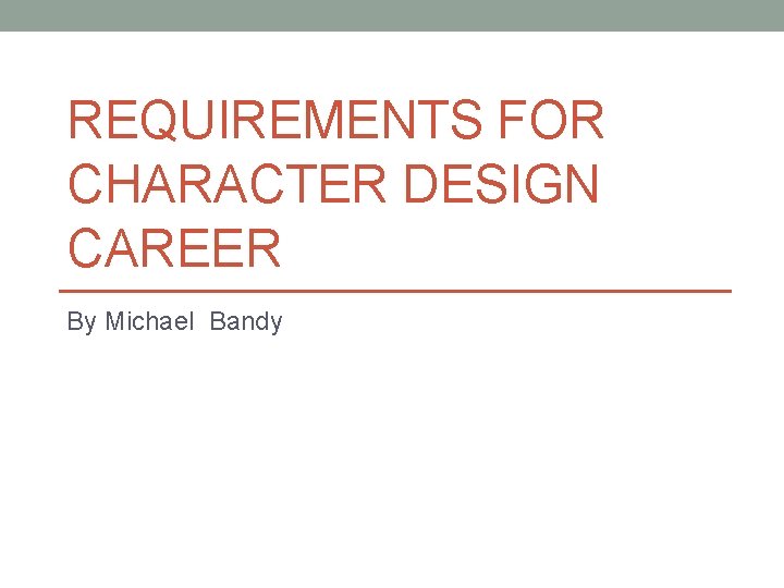 REQUIREMENTS FOR CHARACTER DESIGN CAREER By Michael Bandy 