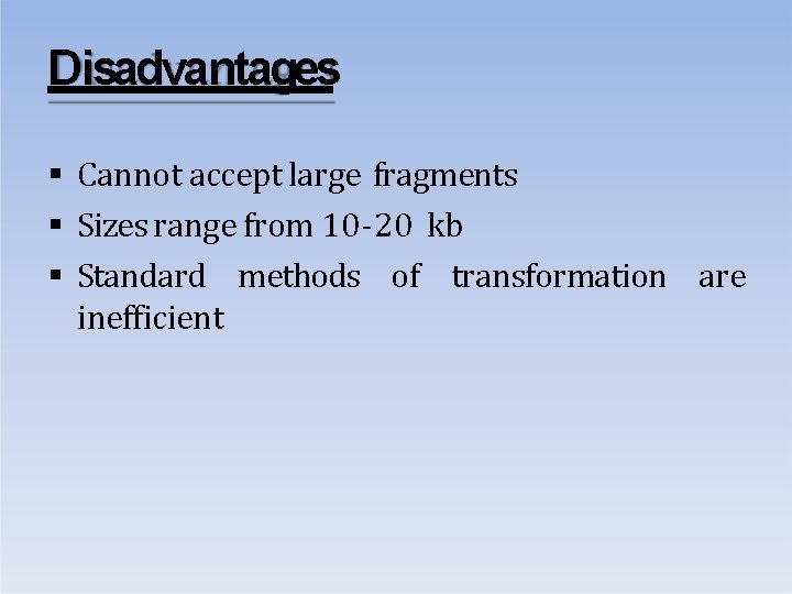 Disadvantages Cannot accept large fragments Sizes range from 10 -20 kb Standard methods of