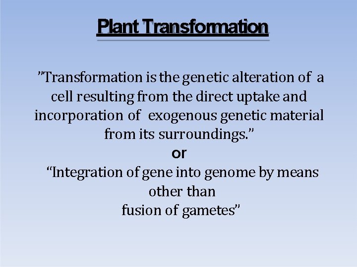 Plant Transformation ”Transformation is the genetic alteration of a cell resulting from the direct