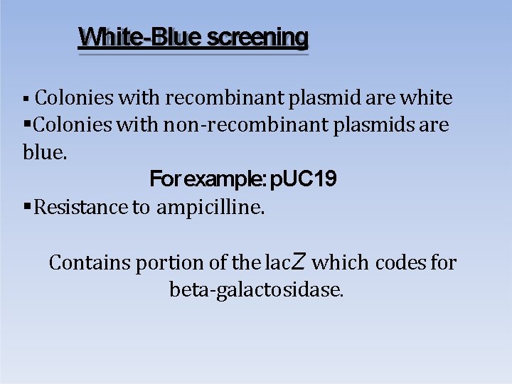 White-Blue screening Colonies with recombinant plasmid are white Colonies with non-recombinant plasmids are blue.