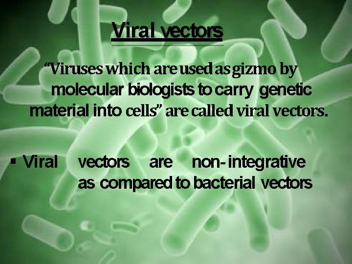 Viral vectors “Viruses which are used as gizmo by molecular biologists to carry genetic