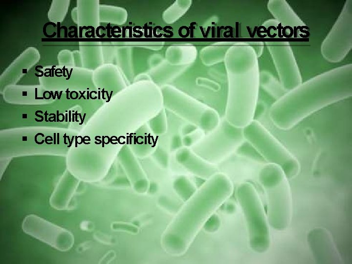 Characteristics of viral vectors Safety Low toxicity Stability Cell type specificity 