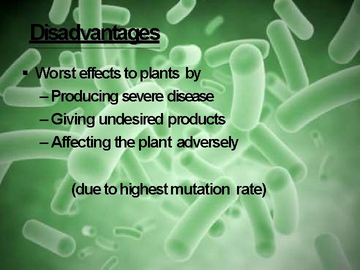 Disadvantages Worst effects to plants by – Producing severe disease – Giving undesired products