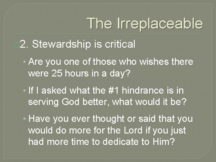 The Irreplaceable � 2. Stewardship is critical • Are you one of those who