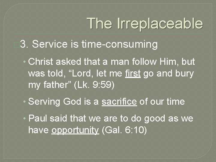 The Irreplaceable � 3. Service is time-consuming • Christ asked that a man follow