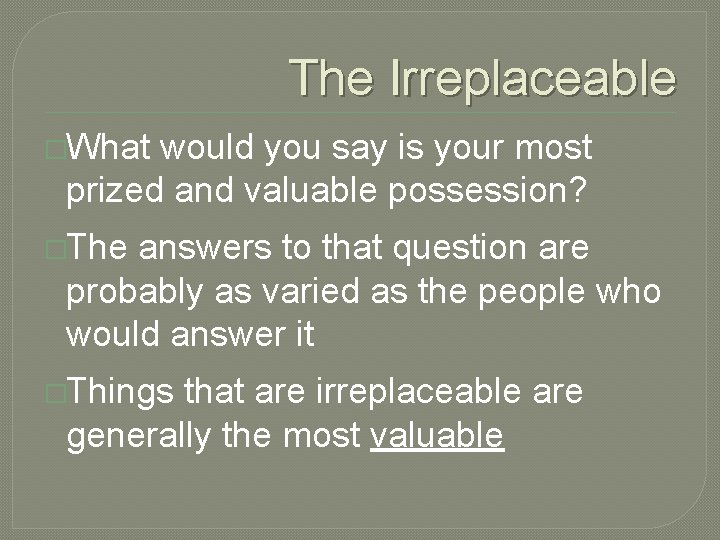 The Irreplaceable �What would you say is your most prized and valuable possession? �The