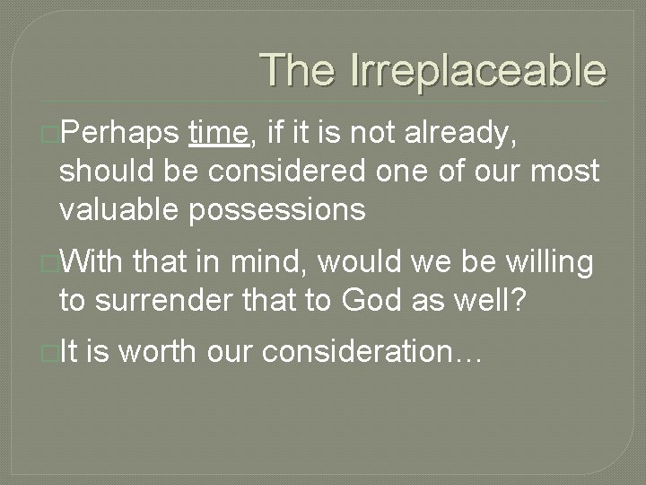 The Irreplaceable �Perhaps time, if it is not already, should be considered one of