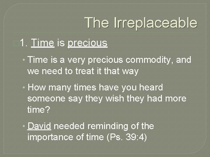 The Irreplaceable � 1. Time is precious • Time is a very precious commodity,