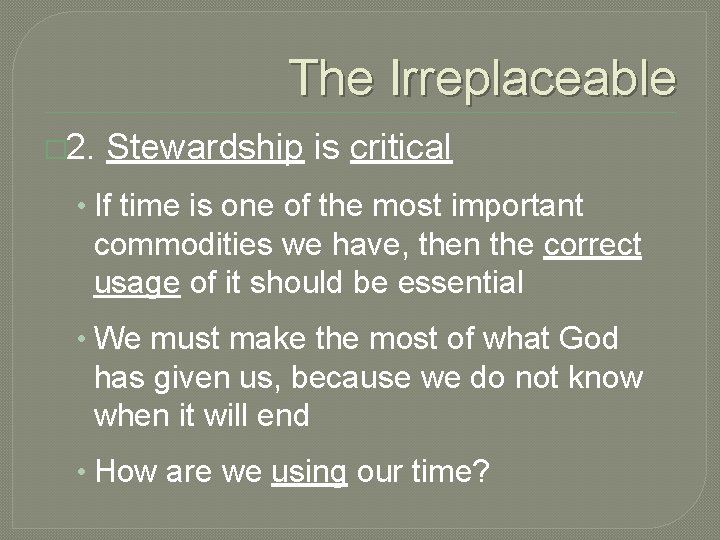 The Irreplaceable � 2. Stewardship is critical • If time is one of the