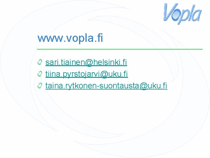 www. vopla. fi sari. tiainen@helsinki. fi tiina. pyrstojarvi@uku. fi taina. rytkonen-suontausta@uku. fi 