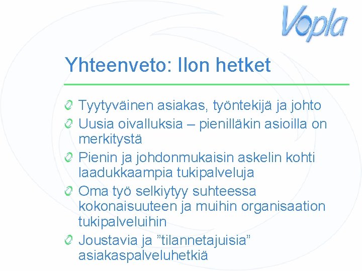 Yhteenveto: Ilon hetket Tyytyväinen asiakas, työntekijä ja johto Uusia oivalluksia – pienilläkin asioilla on