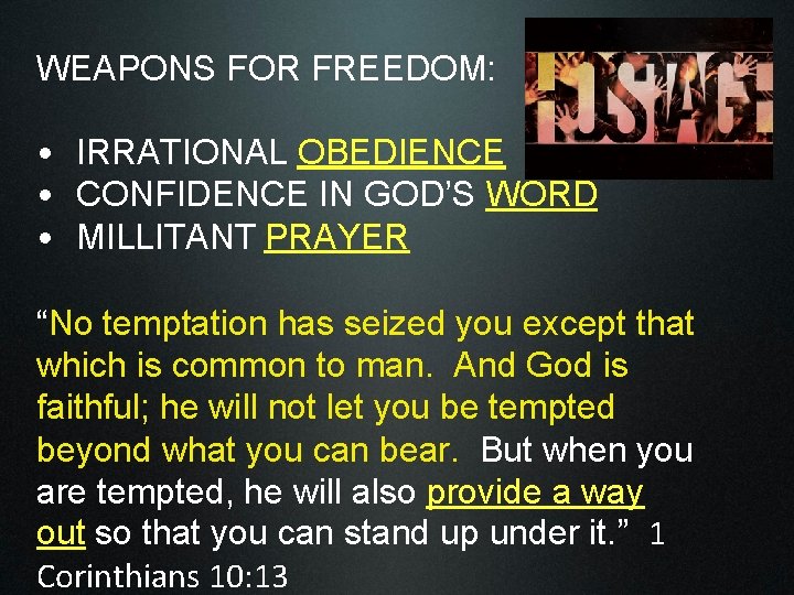 WEAPONS FOR FREEDOM: • IRRATIONAL OBEDIENCE • CONFIDENCE IN GOD’S WORD • MILLITANT PRAYER