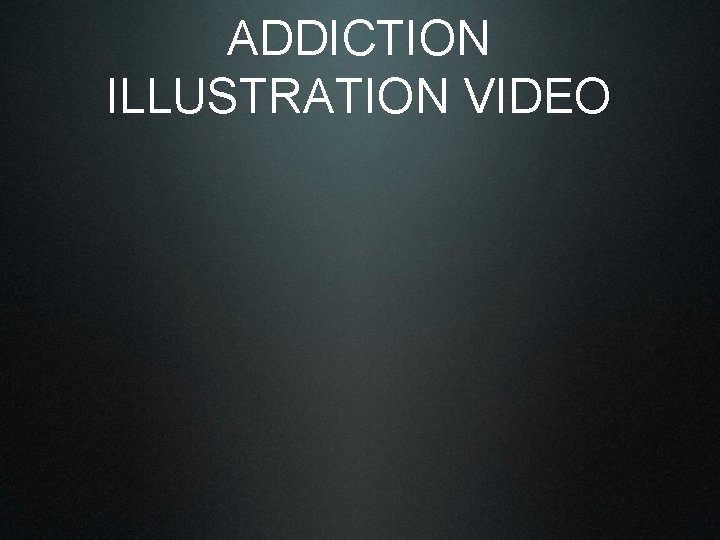 ADDICTION ILLUSTRATION VIDEO 