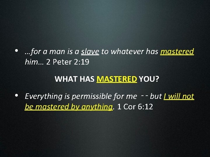  • …for a man is a slave to whatever has mastered him… 2