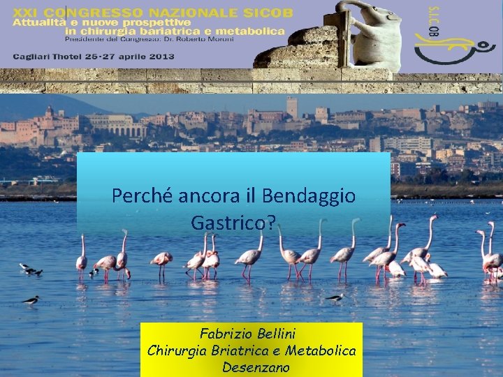 Perchè il Bandaggio Gastrico Perché ancora il Bendaggio Gastrico? Fabrizio Bellini Chirurgia Briatrica e