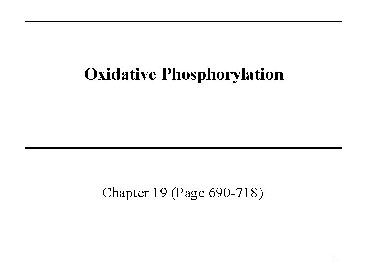 Oxidative Phosphorylation Chapter 19 (Page 690 -718) 1 Oxidative Phosphorylation Chapter 19 (Page 690 -718) 1