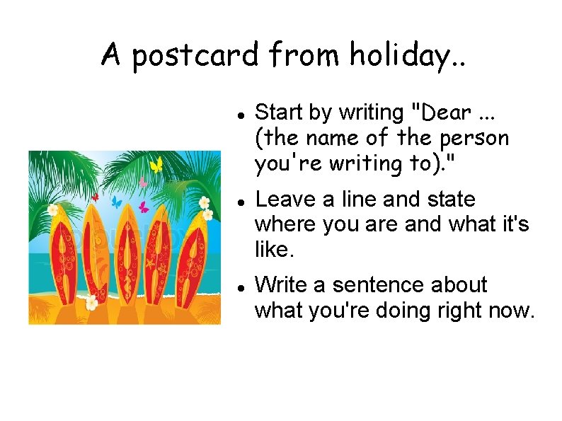 A postcard from holiday. . Start by writing "Dear. . . (the name of