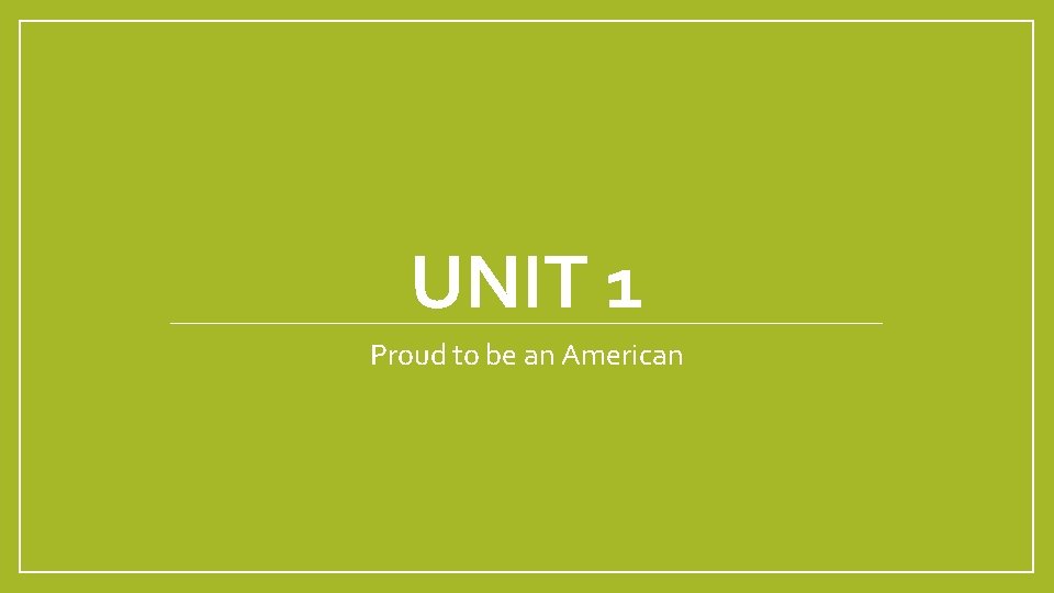 UNIT 1 Proud to be an American 