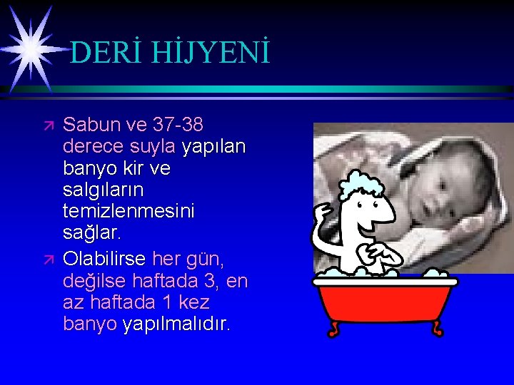 DERİ HİJYENİ ä ä Sabun ve 37 -38 derece suyla yapılan banyo kir ve