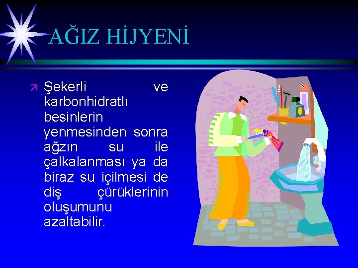 AĞIZ HİJYENİ ä Şekerli ve karbonhidratlı besinlerin yenmesinden sonra ağzın su ile çalkalanması ya