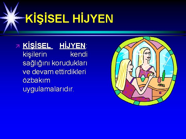 KİŞİSEL HİJYEN ä KİŞİSEL HİJYEN: kişilerin kendi sağlığını korudukları ve devam ettirdikleri özbakım uygulamalarıdır.