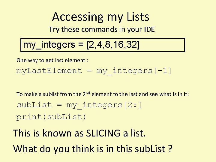 Accessing my Lists Try these commands in your IDE my_integers = [2, 4, 8,