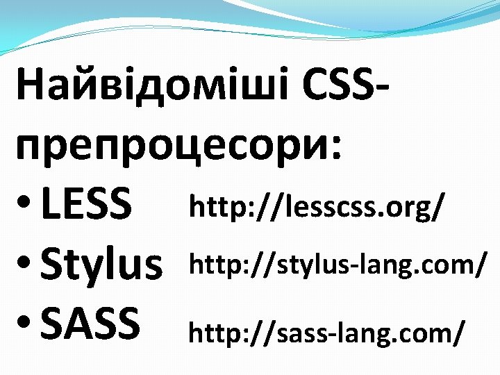 Найвідоміші CSSпрепроцесори: • LESS http: //lesscss. org/ • Stylus http: //stylus-lang. com/ • SASS Найвідоміші CSSпрепроцесори: • LESS http: //lesscss. org/ • Stylus http: //stylus-lang. com/ • SASS