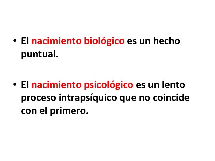 • El nacimiento biológico es un hecho puntual. • El nacimiento psicológico es • El nacimiento biológico es un hecho puntual. • El nacimiento psicológico es