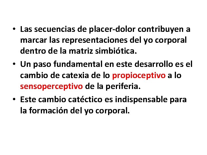 • Las secuencias de placer-dolor contribuyen a marcar las representaciones del yo corporal • Las secuencias de placer-dolor contribuyen a marcar las representaciones del yo corporal