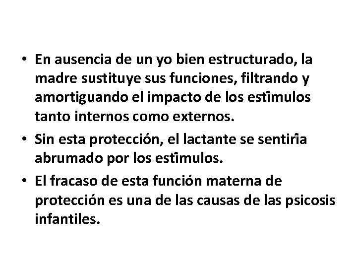 • En ausencia de un yo bien estructurado, la madre sustituye sus funciones, • En ausencia de un yo bien estructurado, la madre sustituye sus funciones,