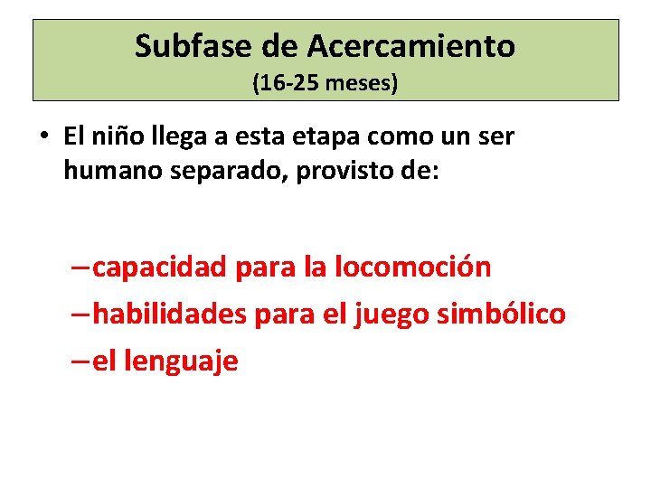 Subfase de Acercamiento (16 -25 meses) • El nin o llega a esta etapa Subfase de Acercamiento (16 -25 meses) • El nin o llega a esta etapa