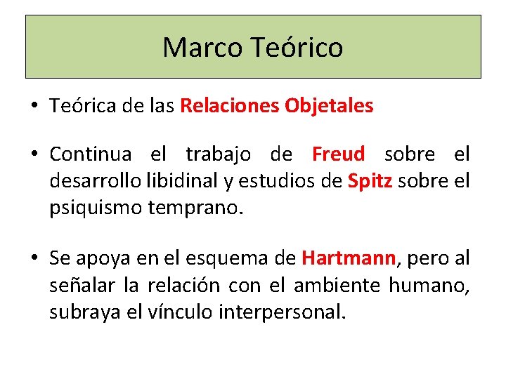 Marco Teórico • Teórica de las Relaciones Objetales • Continua el trabajo de Freud Marco Teórico • Teórica de las Relaciones Objetales • Continua el trabajo de Freud