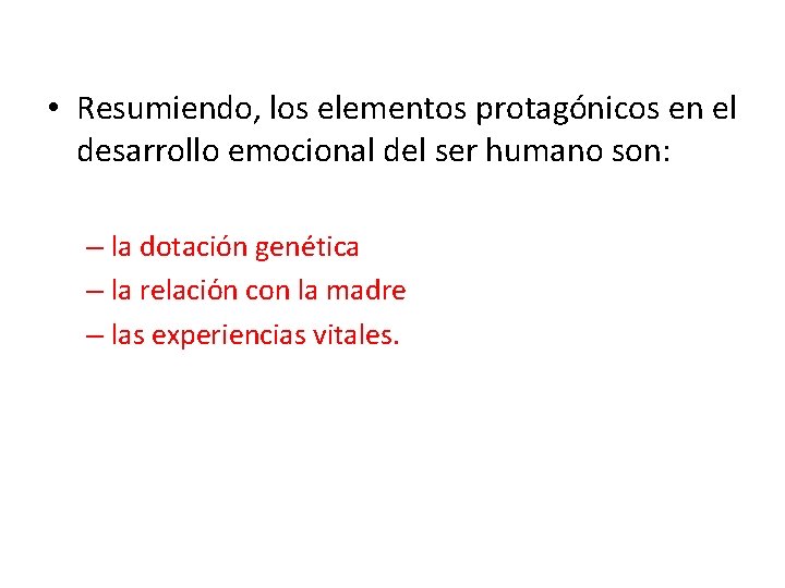• Resumiendo, los elementos protagónicos en el desarrollo emocional del ser humano son: • Resumiendo, los elementos protagónicos en el desarrollo emocional del ser humano son: